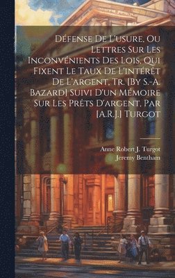 bokomslag Dfense De L'usure, Ou Lettres Sur Les Inconvnients Des Lois, Qui Fixent Le Taux De L'intrt De L'argent, Tr. [By S.-A. Bazard] Suivi D'un Mmoire Sur Les Prts D'argent, Par [A.R.J.] Turgot