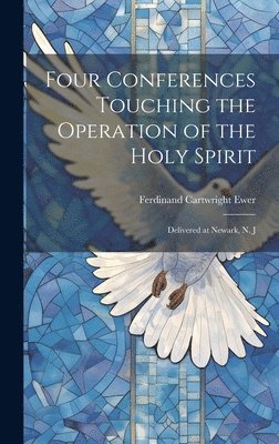 Four Conferences Touching the Operation of the Holy Spirit 1