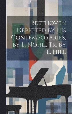 bokomslag Beethoven Depicted by His Contemporaries, by L. Nohl., Tr. by E. Hill