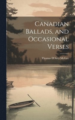 bokomslag Canadian Ballads, and Occasional Verses