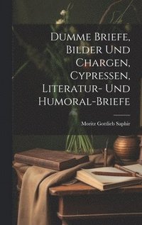 bokomslag Dumme Briefe, Bilder Und Chargen, Cypressen, Literatur- Und Humoral-Briefe