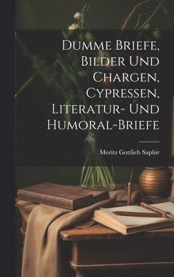 Dumme Briefe, Bilder Und Chargen, Cypressen, Literatur- Und Humoral-Briefe 1