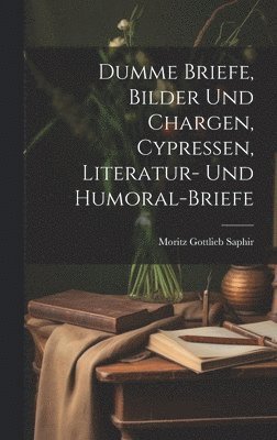 Dumme Briefe, Bilder Und Chargen, Cypressen, Literatur- Und Humoral-Briefe