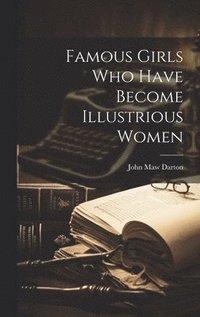 bokomslag Famous Girls Who Have Become Illustrious Women