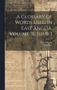 bokomslag A Glossary of Words Used in East Anglia, Volume 31, issue 3