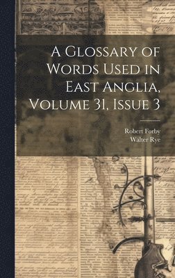 A Glossary of Words Used in East Anglia, Volume 31, issue 3 1