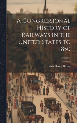 bokomslag A Congressional History of Railways in the United States to 1850; Volume 3