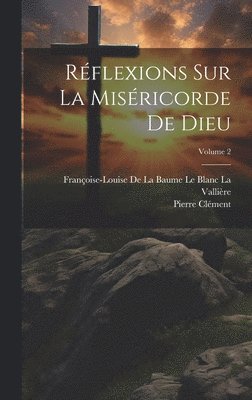 Pierre Clément, Françoise-Louise de la Baume Le Blanc L - Réflexions Sur La Miséricorde De Dieu; Volume 2, Inbunden