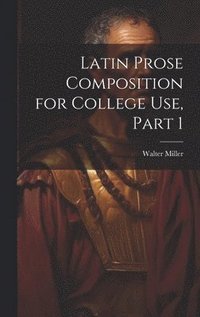 bokomslag Latin Prose Composition for College Use, Part 1