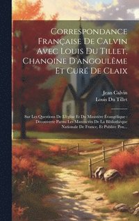 bokomslag Correspondance Franaise De Calvin Avec Louis Du Tillet, Chanoine D'angoulme Et Cur De Claix