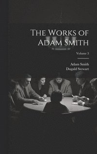 bokomslag The Works of Adam Smith; Volume 3