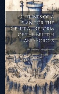 bokomslag Outlines of a Plan for the General Reform of the British Land Forces