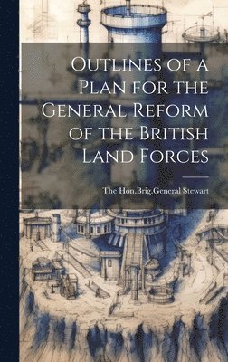 bokomslag Outlines of a Plan for the General Reform of the British Land Forces