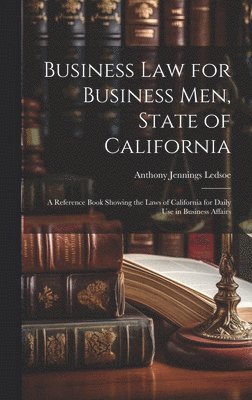 Anthony Jennings Ledsoe - Business Law for Business Men, State of California, Inbunden