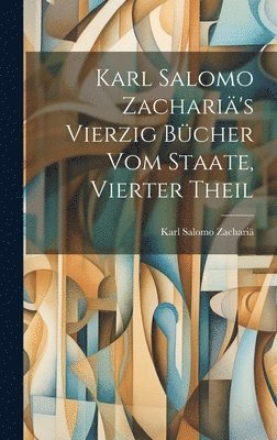 Karl Salomo Zachari's Vierzig Bcher Vom Staate, Vierter Theil 1