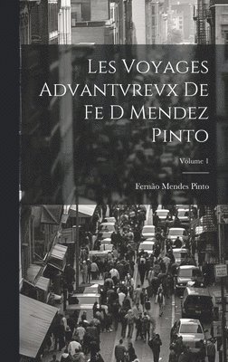 Les Voyages Advantvrevx De Fe D Mendez Pinto; Volume 1