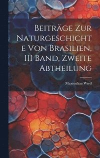 bokomslag Beitrge Zur Naturgeschichte Von Brasilien, III Band, Zweite Abtheilung