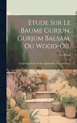 Etude Sur Le Baume Gurjun, Gurjum Balsam, Ou Wood-Oil