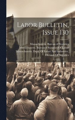 Massachusetts Bureau of Statistics, Massachusetts Dept of Labor and Ind, Massachusetts Bureauof Statistics of - Labor Bulletin, Issue 130, Inbunden