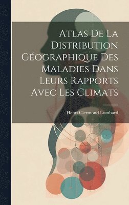 Henri Clermond Lombard - Atlas De La Distribution Géographique Des Maladies Dans Leurs Rapports Avec Les Climats, Inbunden