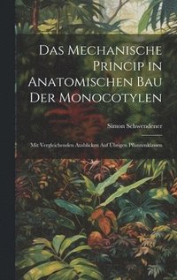 bokomslag Das Mechanische Princip in Anatomischen Bau Der Monocotylen