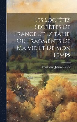 bokomslag Les Socits Secrtes De France Et D'italie, Ou Fragments De Ma Vie Et De Mon Temps