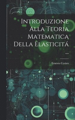 Ernesto Cesàro - Introduzione Alla Teoria Matematica Della Elasticitá ..., Inbunden