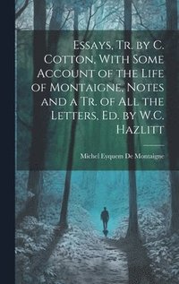 bokomslag Essays, Tr. by C. Cotton, With Some Account of the Life of Montaigne, Notes and a Tr. of All the Letters, Ed. by W.C. Hazlitt