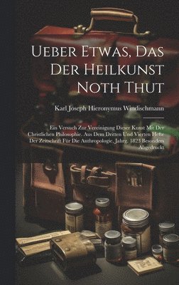 Karl Joseph Hieronymus Windischmann - Ueber Etwas, Das Der Heilkunst Noth Thut, Inbunden