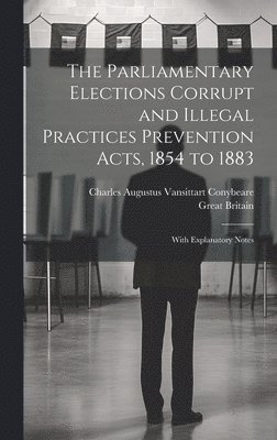 Charles Augustus Vansittart Conybeare, Great Britain - Parliamentary Elections Corrupt and Illegal Practices Prevention Acts, 1854 to 1883, Inbunden