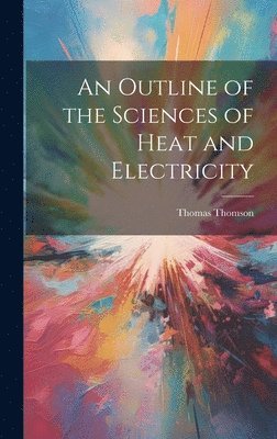 Thomas Thomson - Outline of the Sciences of Heat and Electricity, Inbunden