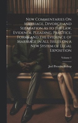 bokomslag New Commentaries On Marriage, Divorce, and Separation As to the Law, Evidence, Pleading, Practice, Forms and the Evidence of Marriage in All Issues On a New System of Legal Exposition; Volume 1