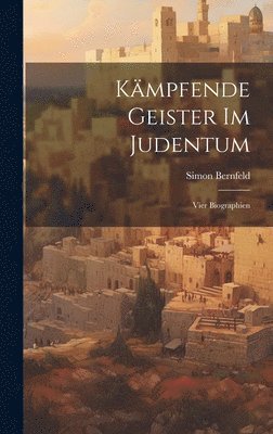 Simon Bernfeld - Kämpfende Geister Im Judentum, Inbunden