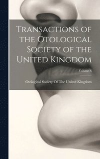bokomslag Transactions of the Otological Society of the United Kingdom; Volume 6