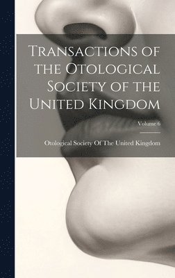 bokomslag Transactions of the Otological Society of the United Kingdom; Volume 6