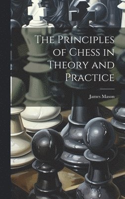 bokomslag The Principles of Chess in Theory and Practice
