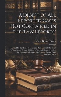 bokomslag A Digest of All Reported Cases Not Contained in the &quot;Law Reports&quot;