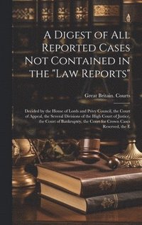 bokomslag Digest of All Reported Cases Not Contained in the "Law Reports"