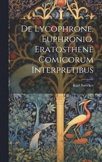 bokomslag De Lycophrone, Euphronio, Eratosthene Comicorum Interpretibus