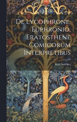 De Lycophrone, Euphronio, Eratosthene Comicorum Interpretibus 1