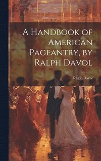 bokomslag A Handbook of American Pageantry, by Ralph Davol