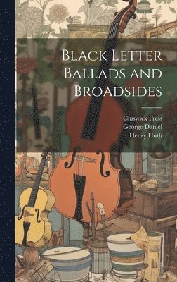 George Daniel, Chiswick Press, Henry Huth - Black Letter Ballads and Broadsides, Inbunden