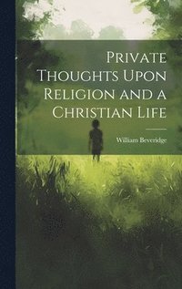 bokomslag Private Thoughts Upon Religion and a Christian Life