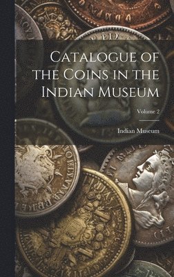 bokomslag Catalogue of the Coins in the Indian Museum; Volume 2