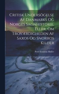bokomslag Critisk Undersgelse Af Danmarks Og Norges Sagnhistorie, Eller, Om Trovrdigheden Af Saxos Og Snorros Kilder