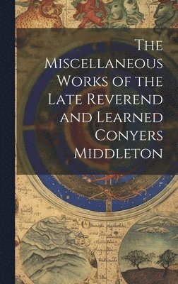 bokomslag The Miscellaneous Works of the Late Reverend and Learned Conyers Middleton