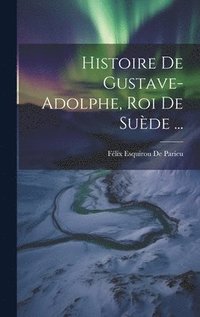 bokomslag Histoire De Gustave-Adolphe, Roi De Sude ...
