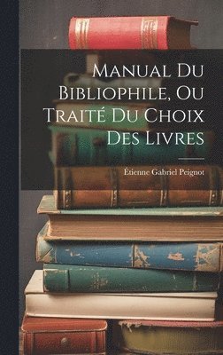 Manual Du Bibliophile, Ou Trait Du Choix Des Livres 1