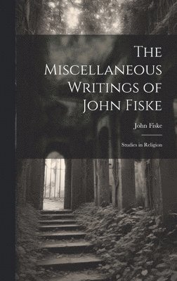 The Miscellaneous Writings of John Fiske 1