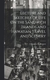 bokomslag Lecture and Sketches of Life On the Sandwich Islands and Hawaiian Travel and Scenery